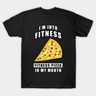 I'm Into Fitness, Fitness Pizza In My Mouth - Funny T-Shirt